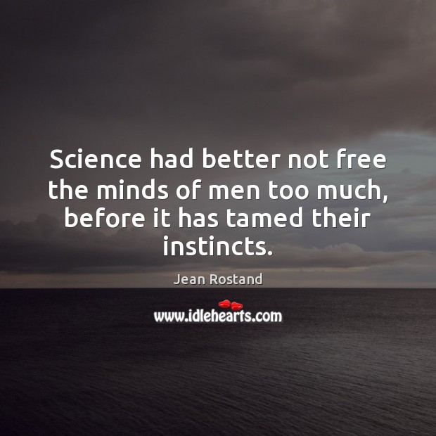 Science had better not free the minds of men too much, before Jean Rostand Picture Quote