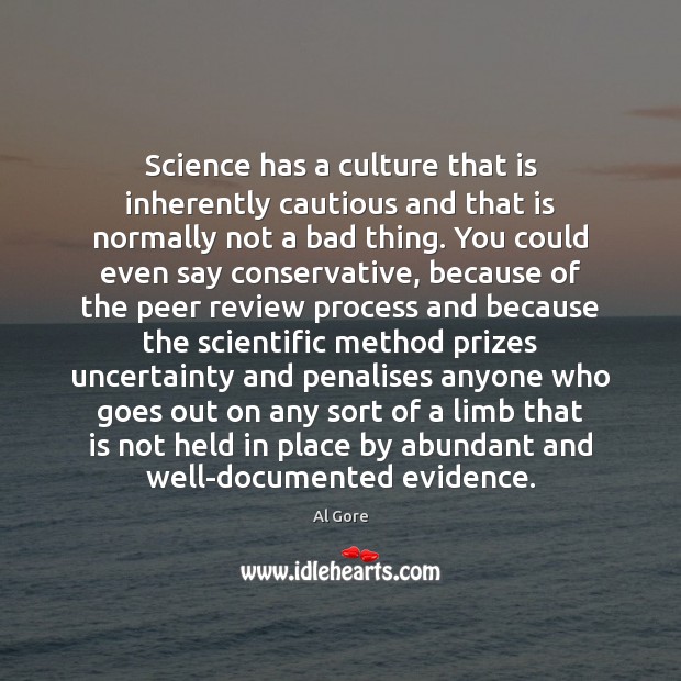 Science has a culture that is inherently cautious and that is normally Al Gore Picture Quote