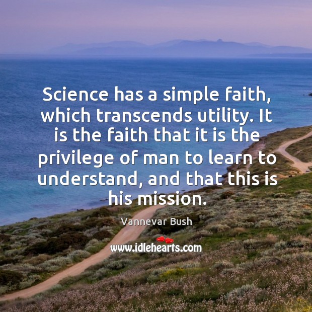 Science has a simple faith, which transcends utility. Vannevar Bush Picture Quote