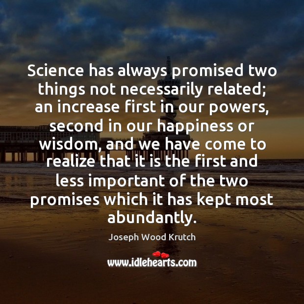 Science has always promised two things not necessarily related; an increase first Joseph Wood Krutch Picture Quote