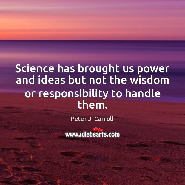 Science has brought us power and ideas but not the wisdom or Peter J. Carroll Picture Quote