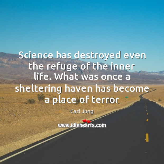 Science has destroyed even the refuge of the inner life. What was Carl Jung Picture Quote