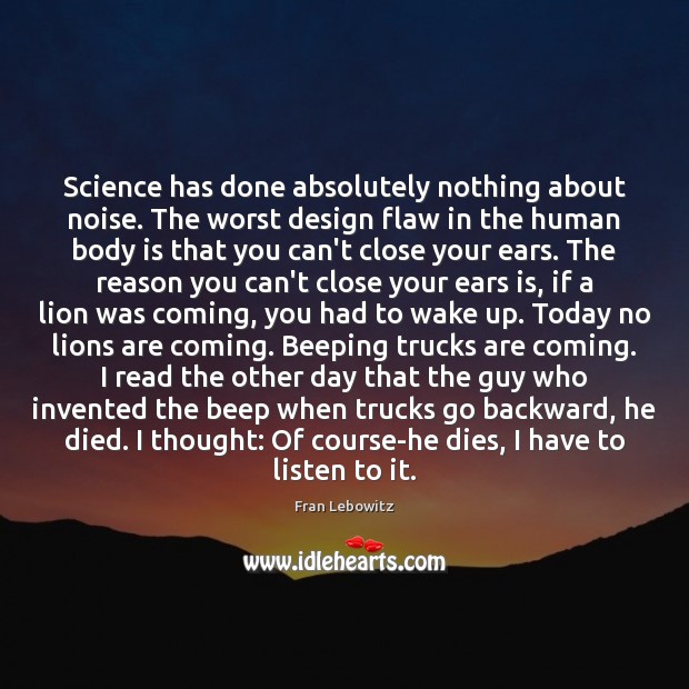 Science has done absolutely nothing about noise. The worst design flaw in Fran Lebowitz Picture Quote