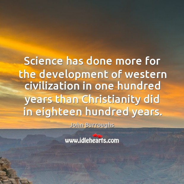 Science has done more for the development of western civilization John Burroughs Picture Quote