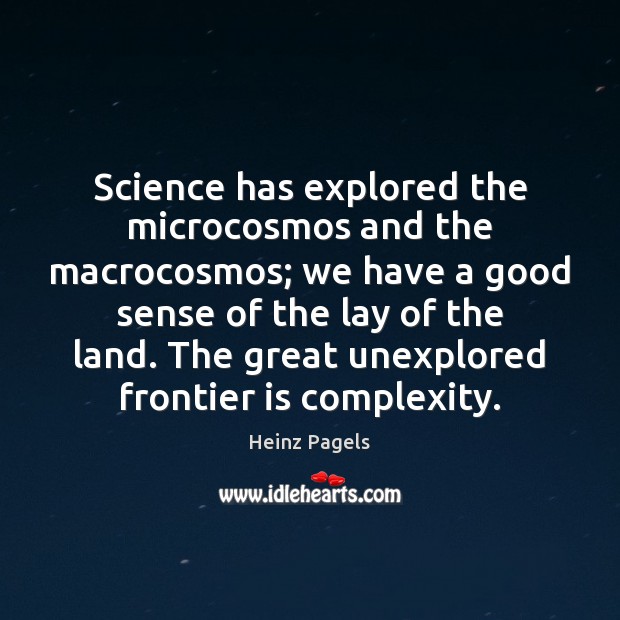 Science has explored the microcosmos and the macrocosmos; we have a good Heinz Pagels Picture Quote