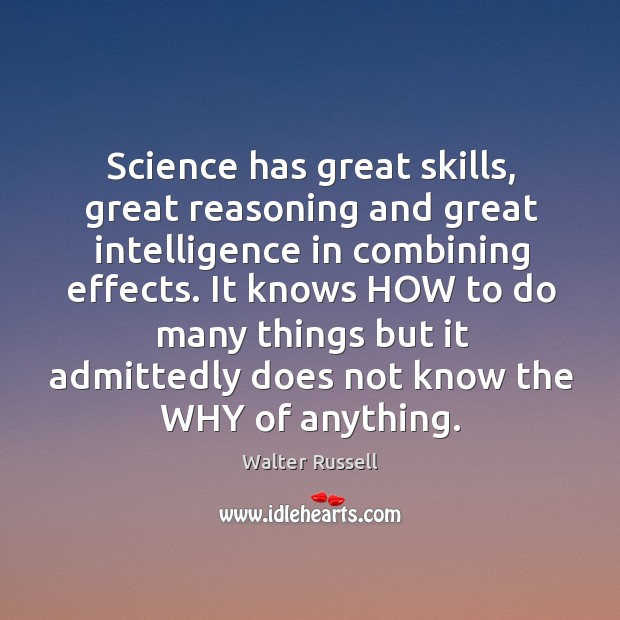 Science has great skills, great reasoning and great intelligence in combining effects. Walter Russell Picture Quote