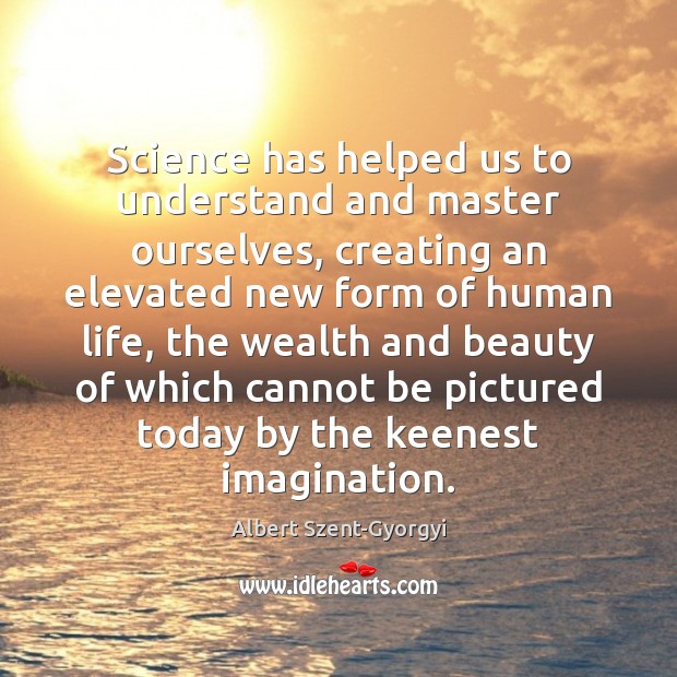 Science has helped us to understand and master ourselves, creating an elevated Albert Szent-Gyorgyi Picture Quote