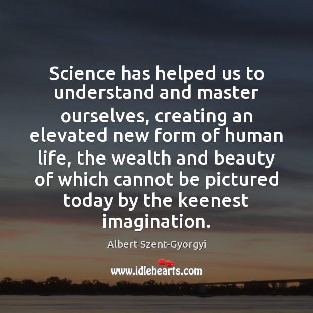 Science has helped us to understand and master ourselves, creating an elevated Albert Szent-Gyorgyi Picture Quote