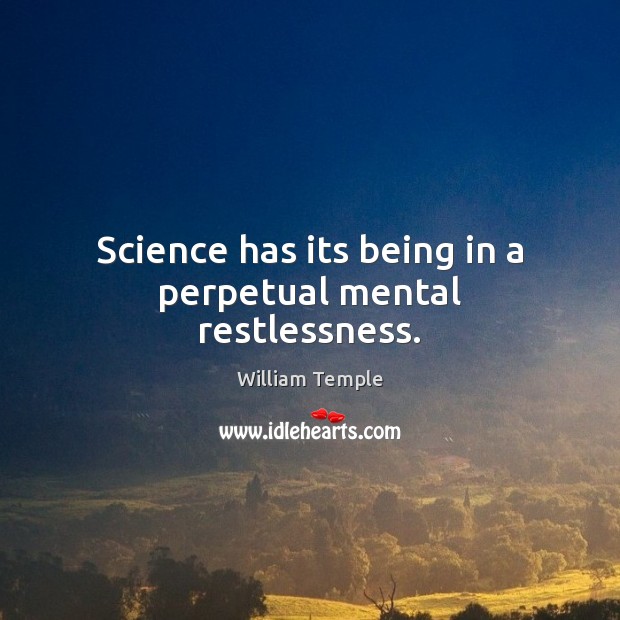 Science has its being in a perpetual mental restlessness. William Temple Picture Quote