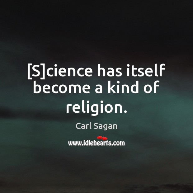 [S]cience has itself become a kind of religion. Carl Sagan Picture Quote