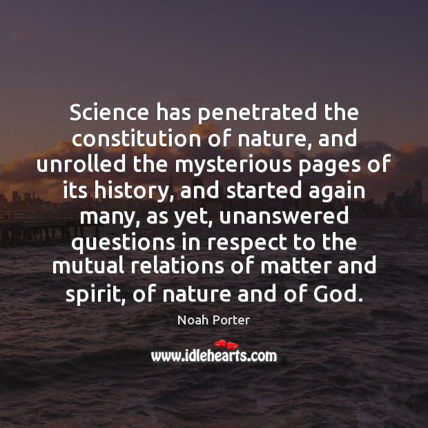 Science has penetrated the constitution of nature, and unrolled the mysterious pages Noah Porter Picture Quote