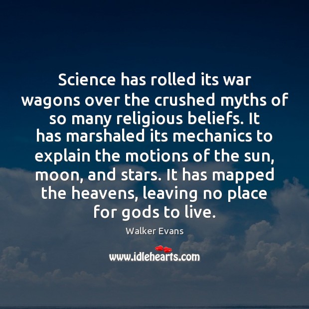 Science has rolled its war wagons over the crushed myths of so Walker Evans Picture Quote
