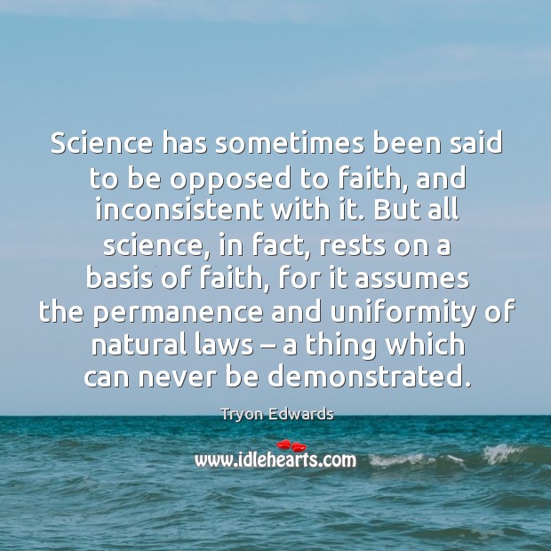 Science has sometimes been said to be opposed to faith, and inconsistent with it. Tryon Edwards Picture Quote