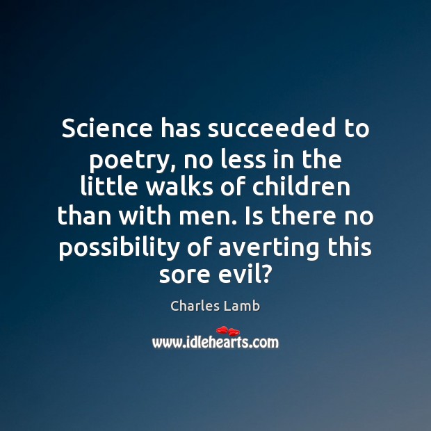 Science has succeeded to poetry, no less in the little walks of Image