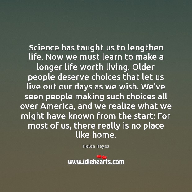 Science has taught us to lengthen life. Now we must learn to Helen Hayes Picture Quote