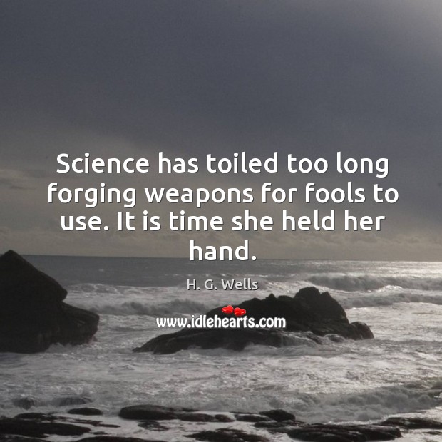 Science has toiled too long forging weapons for fools to use. It Image