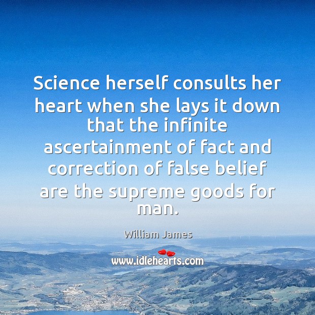 Science herself consults her heart when she lays it down that the William James Picture Quote