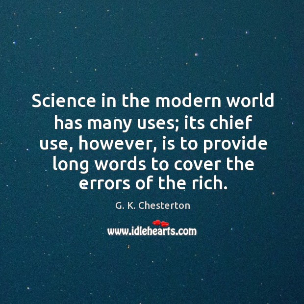 Science in the modern world has many uses; its chief use G. K. Chesterton Picture Quote