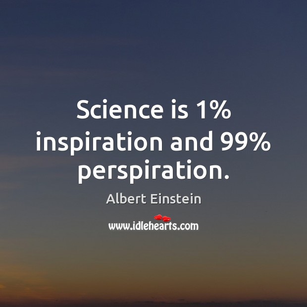 Science is 1% inspiration and 99% perspiration. Image