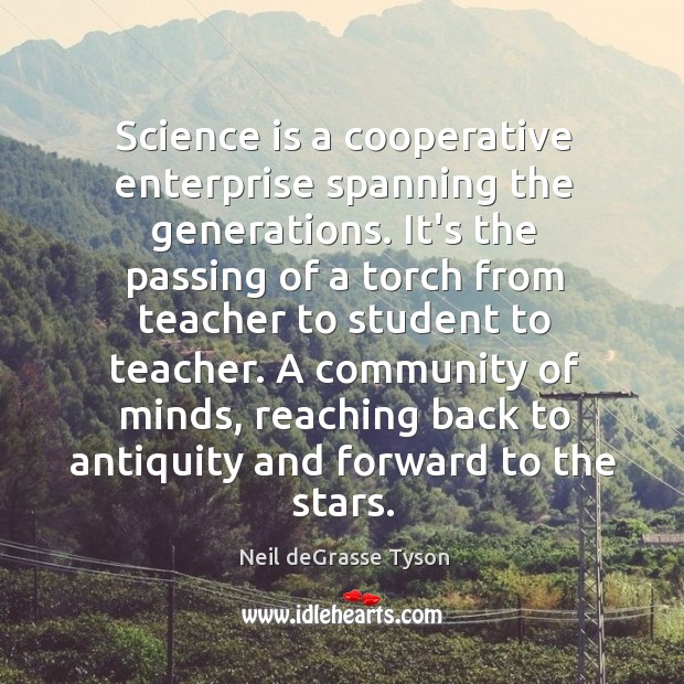 Science is a cooperative enterprise spanning the generations. It’s the passing of Image