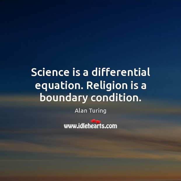Science is a differential equation. Religion is a boundary condition. Image