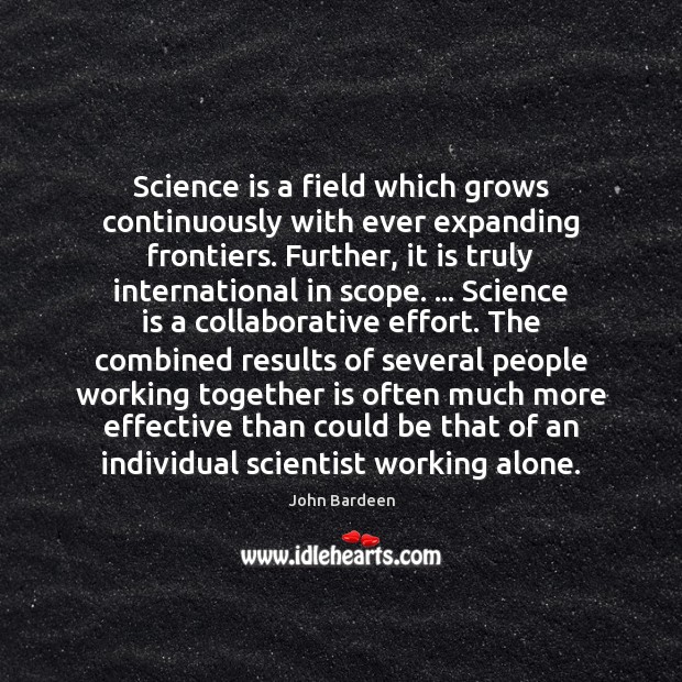 Science is a field which grows continuously with ever expanding frontiers. Further, Science Quotes Image