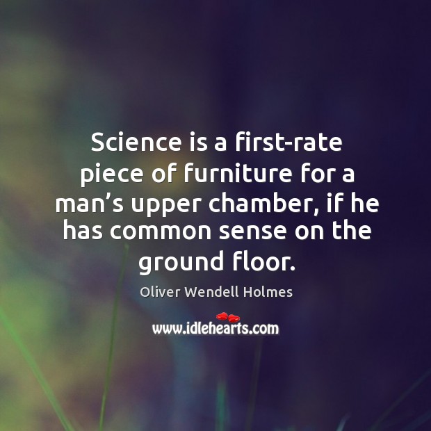 Science is a first-rate piece of furniture for a man’s upper chamber Oliver Wendell Holmes Picture Quote