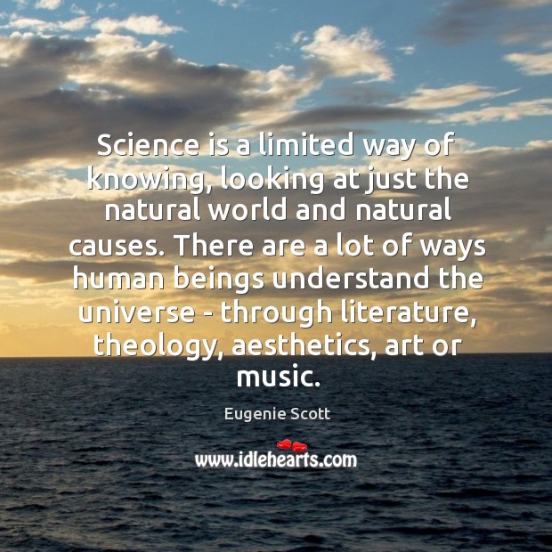 Science is a limited way of knowing, looking at just the natural Eugenie Scott Picture Quote