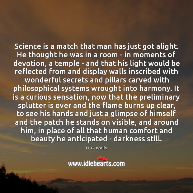 Science is a match that man has just got alight. He thought H. G. Wells Picture Quote