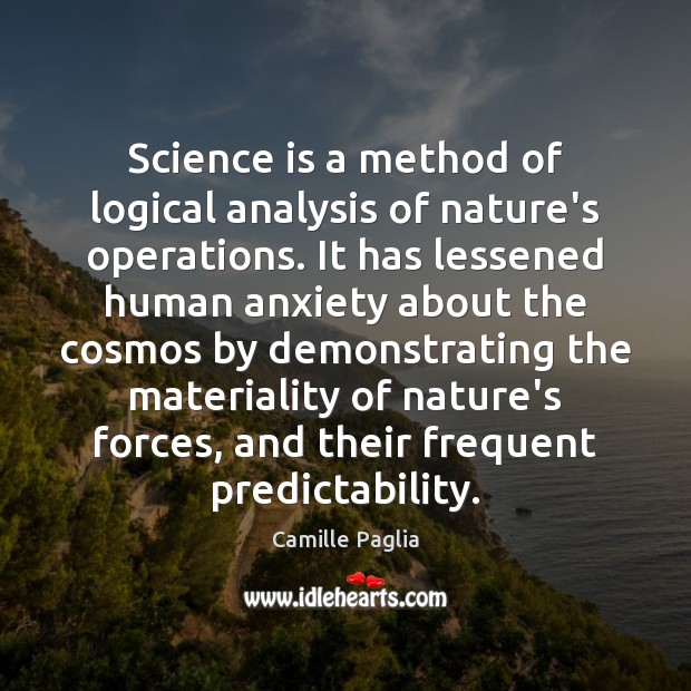 Science is a method of logical analysis of nature’s operations. It has Camille Paglia Picture Quote