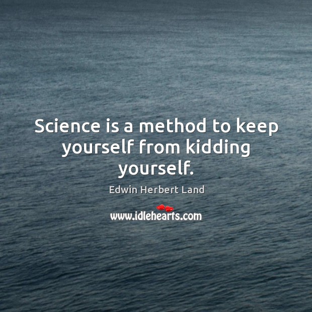 Science is a method to keep yourself from kidding yourself. Edwin Herbert Land Picture Quote