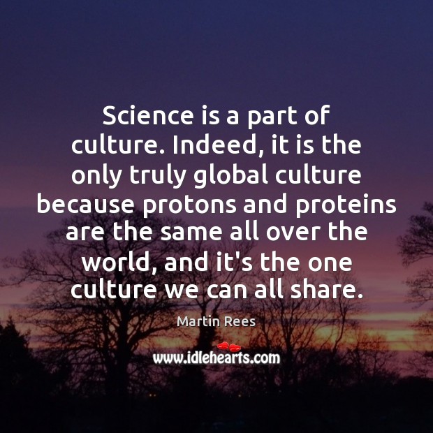Science is a part of culture. Indeed, it is the only truly Image