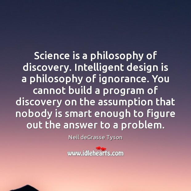 Science is a philosophy of discovery. Intelligent design is a philosophy of Science Quotes Image