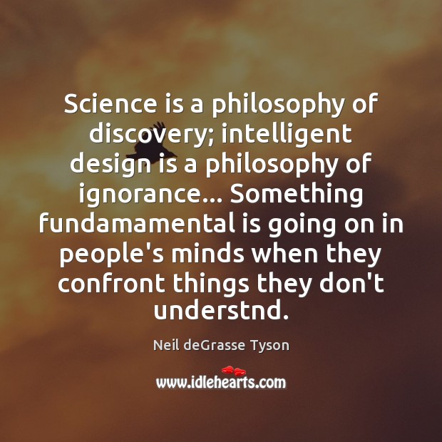 Science is a philosophy of discovery; intelligent design is a philosophy of Neil deGrasse Tyson Picture Quote