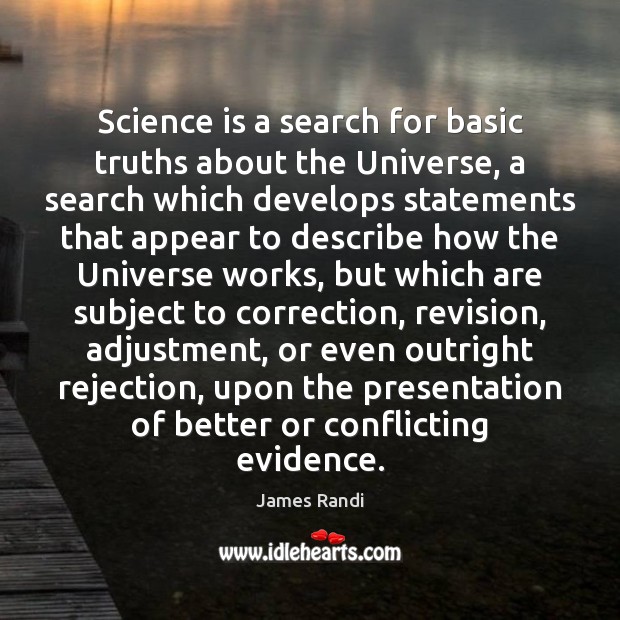Science is a search for basic truths about the Universe, a search James Randi Picture Quote