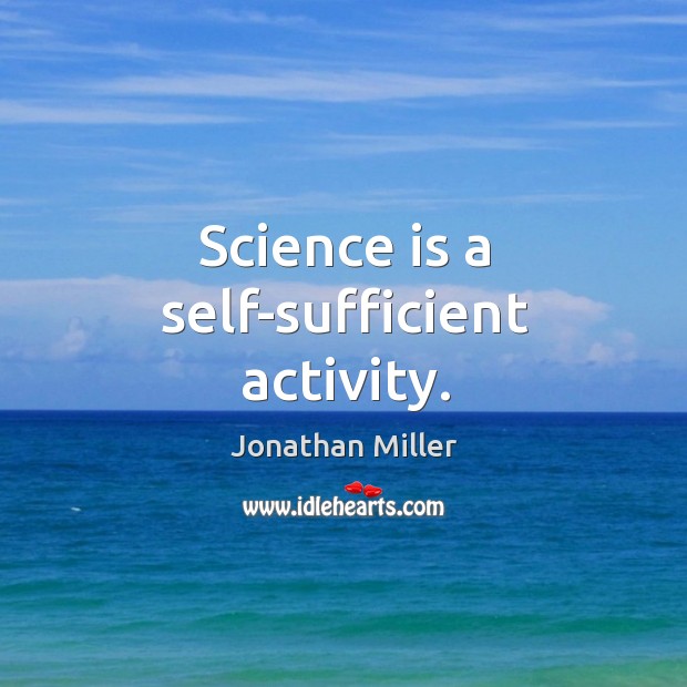 Science is a self-sufficient activity. Jonathan Miller Picture Quote