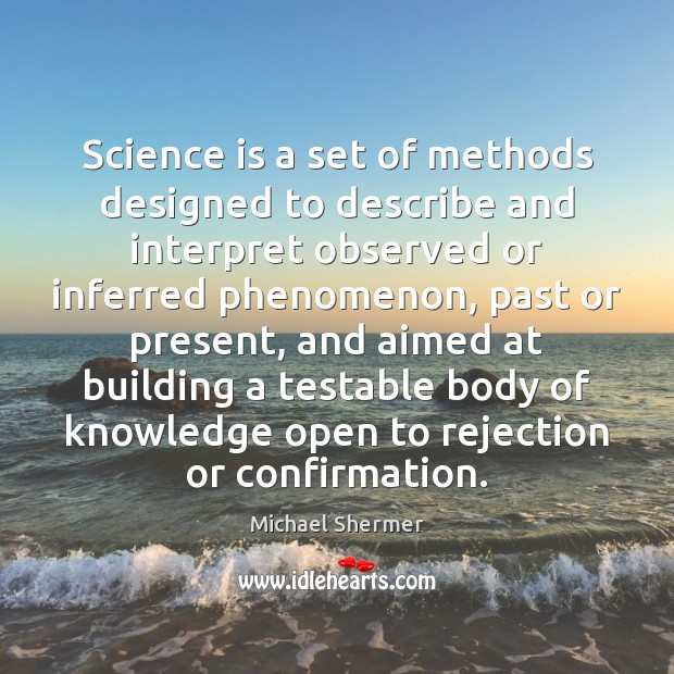 Science is a set of methods designed to describe and interpret observed Michael Shermer Picture Quote