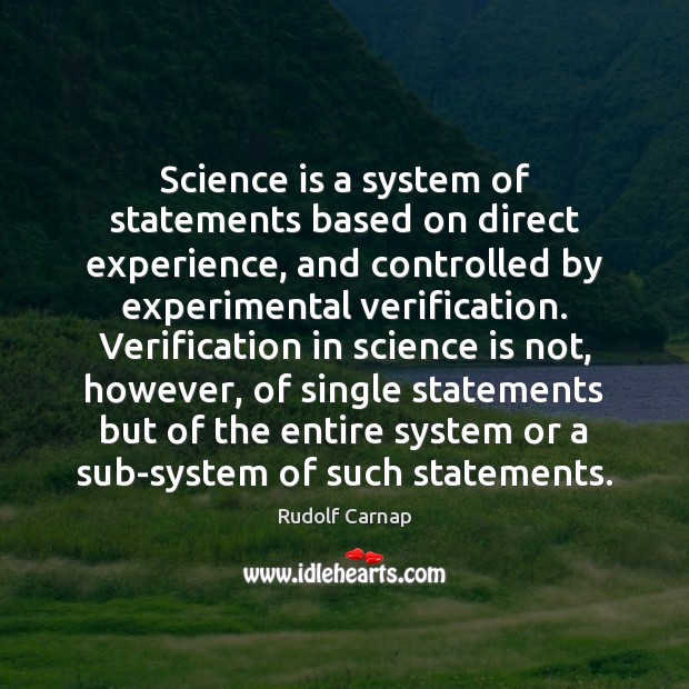 Science is a system of statements based on direct experience, and controlled 