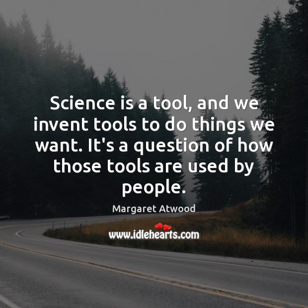 Science is a tool, and we invent tools to do things we Margaret Atwood Picture Quote