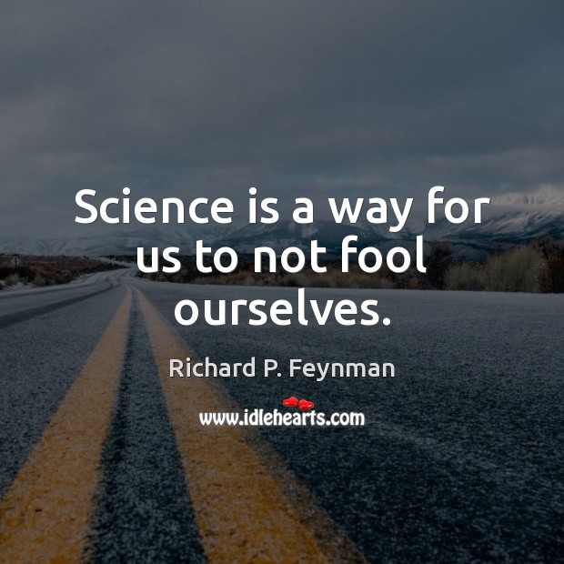Science is a way for us to not fool ourselves. Richard P. Feynman Picture Quote