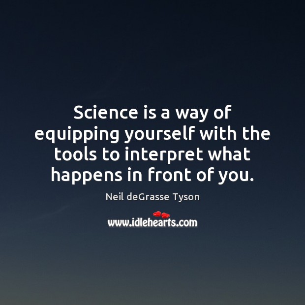 Science is a way of equipping yourself with the tools to interpret Neil deGrasse Tyson Picture Quote