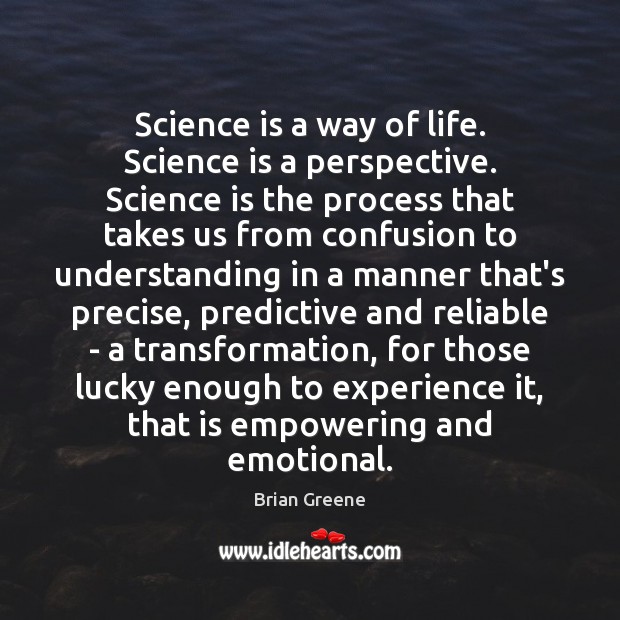 Science is a way of life. Science is a perspective. Science is Brian Greene Picture Quote