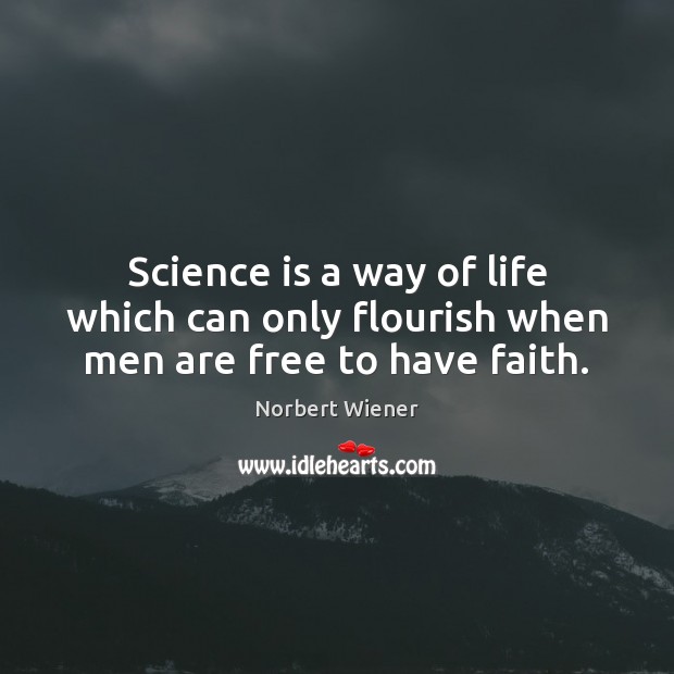 Science is a way of life which can only flourish when men are free to have faith. Science Quotes Image