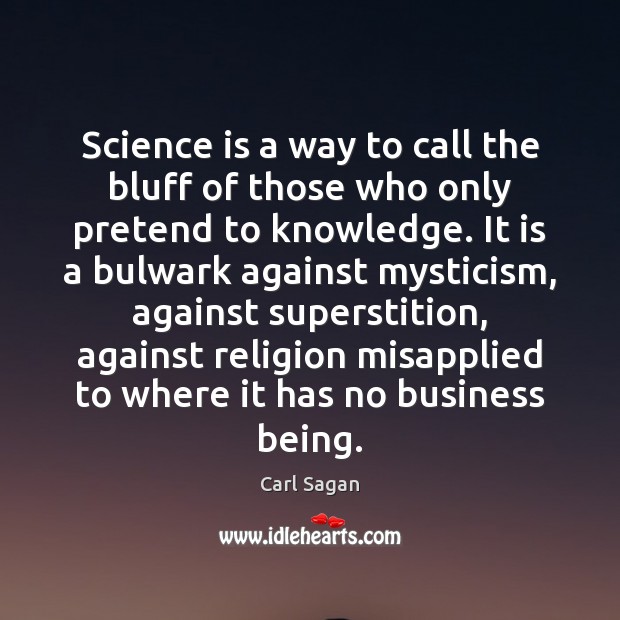 Science is a way to call the bluff of those who only Carl Sagan Picture Quote
