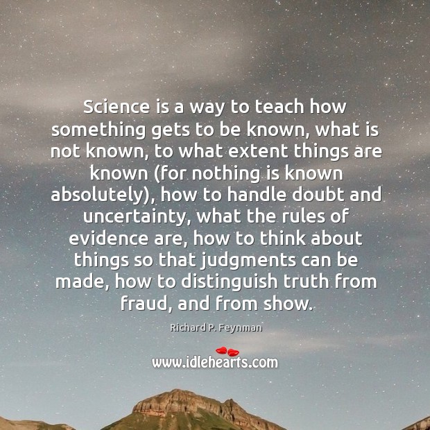 Science is a way to teach how something gets to be known, Richard P. Feynman Picture Quote