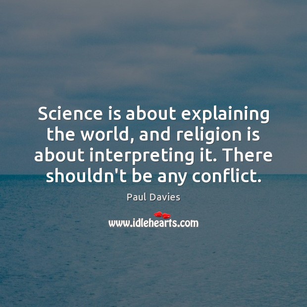 Science is about explaining the world, and religion is about interpreting it. Paul Davies Picture Quote