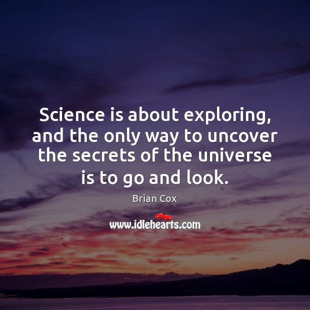 Science is about exploring, and the only way to uncover the secrets Science Quotes Image