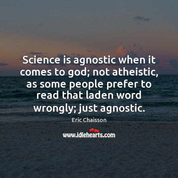 Science is agnostic when it comes to God; not atheistic, as some Science Quotes Image