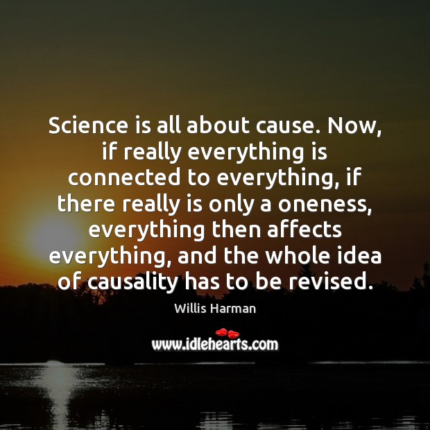 Science is all about cause. Now, if really everything is connected to Science Quotes Image