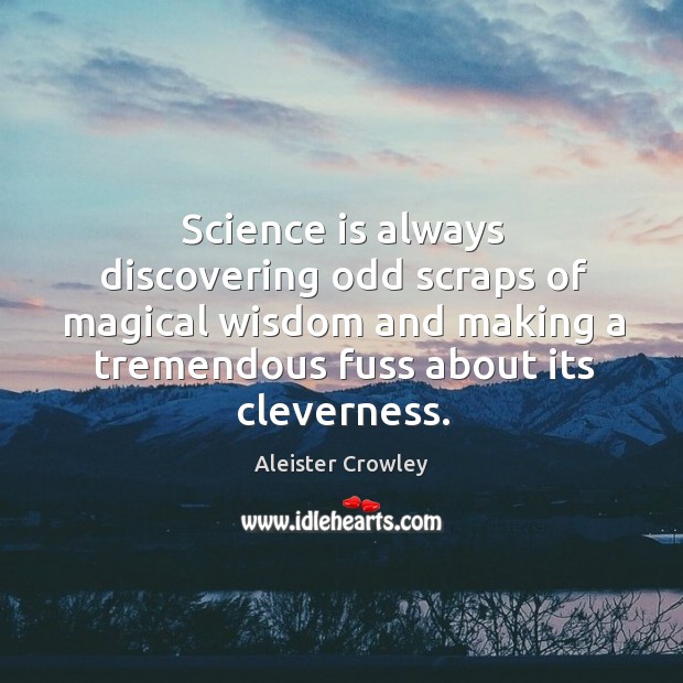 Science is always discovering odd scraps of magical wisdom and making a tremendous Aleister Crowley Picture Quote